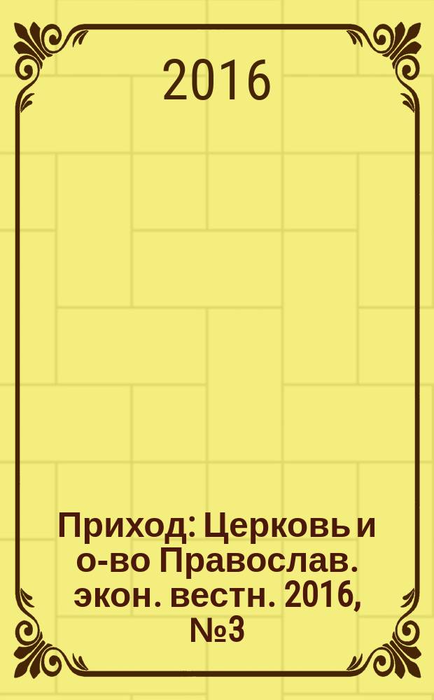 Приход : Церковь и о-во Православ. экон. вестн. 2016, № 3 (129)
