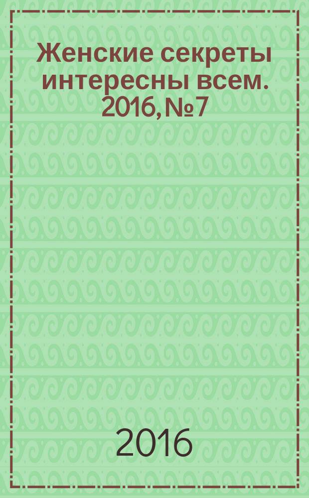 Женские секреты интересны всем. 2016, № 7/8