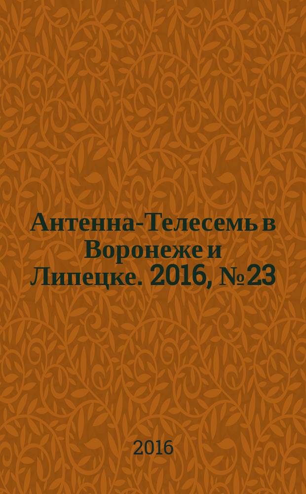 Антенна-Телесемь в Воронеже и Липецке. 2016, № 23 (23)
