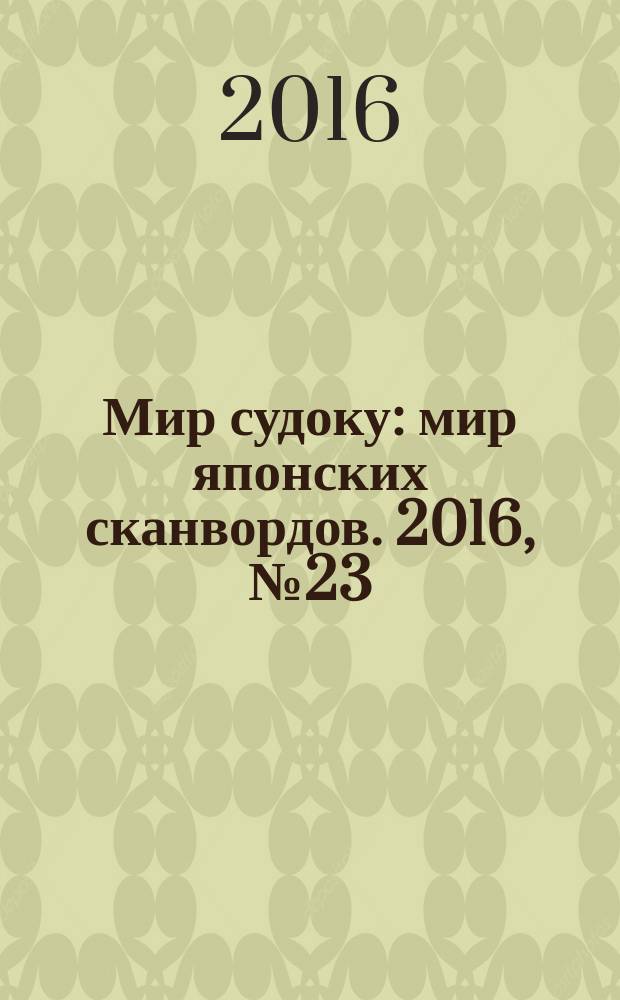 Мир судоку : мир японских сканвордов. 2016, № 23 (433)