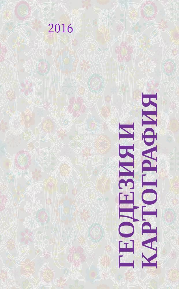 Геодезия и картография : Орган Глав. упр. геодезии и картографии М-ва вн. дел СССР. 2016, № 5