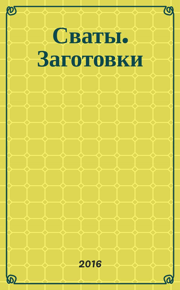 Сваты. Заготовки : журнал. 2016, № 6 (14)
