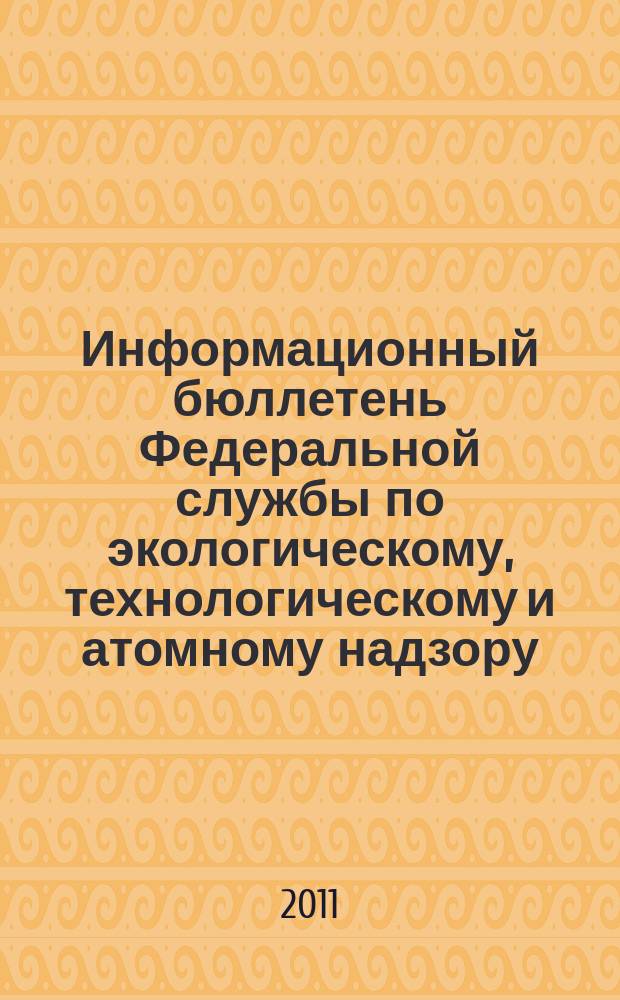 Информационный бюллетень Федеральной службы по экологическому, технологическому и атомному надзору. 2011, № 3 (54)