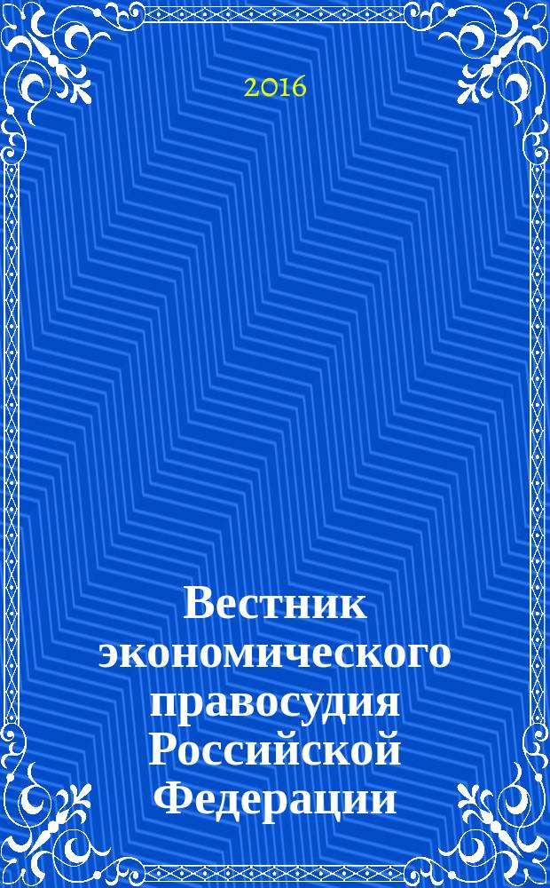 Вестник экономического правосудия Российской Федерации : ежемесячный журнал. 2016, № 6