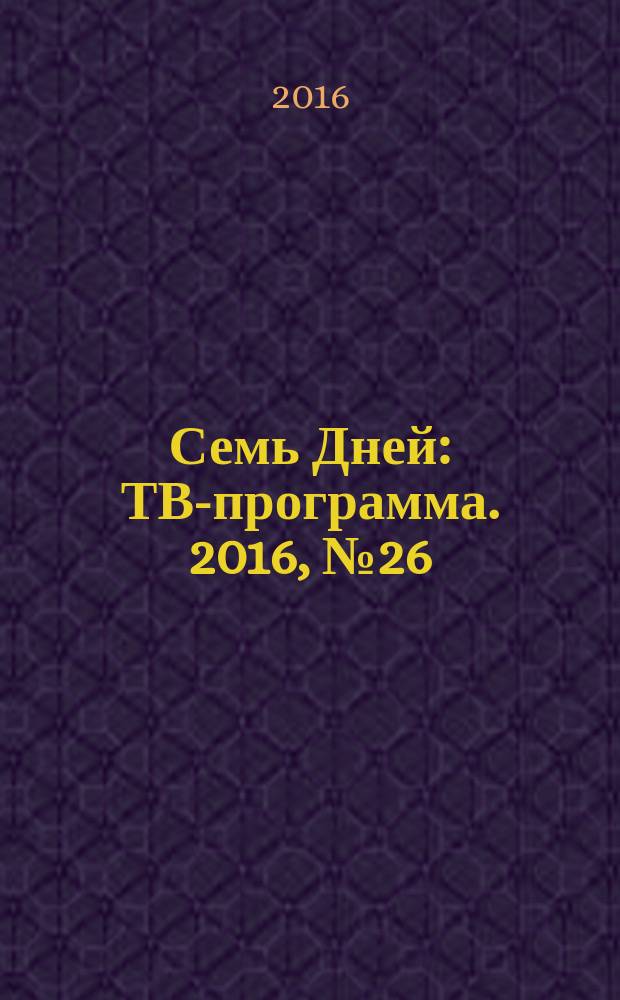 Семь Дней : ТВ-программа. 2016, № 26