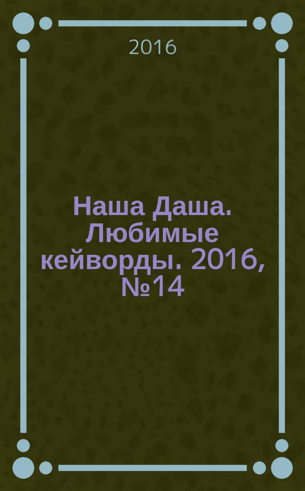Наша Даша. Любимые кейворды. 2016, № 14
