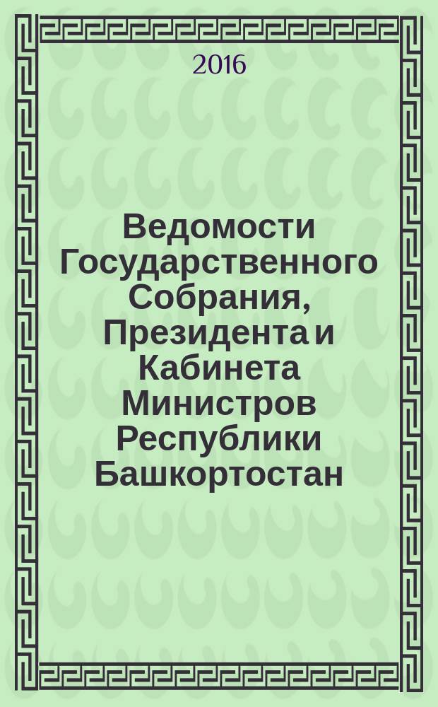 Ведомости Государственного Собрания, Президента и Кабинета Министров Республики Башкортостан. 2016, № 16 (526)