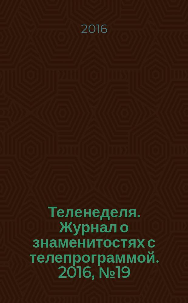Теленеделя. Журнал о знаменитостях с телепрограммой. 2016, № 19 (40)