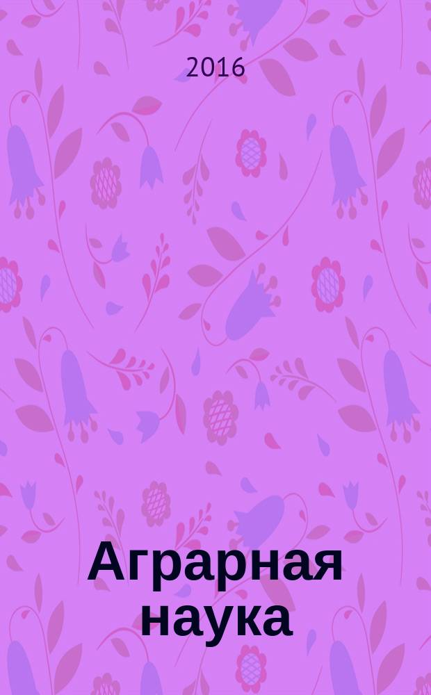Аграрная наука : Двухмес. науч.-теорет. журн. 2016, 5