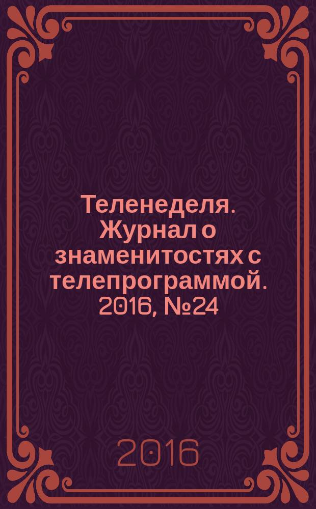 Теленеделя. Журнал о знаменитостях с телепрограммой. 2016, № 24 (552)