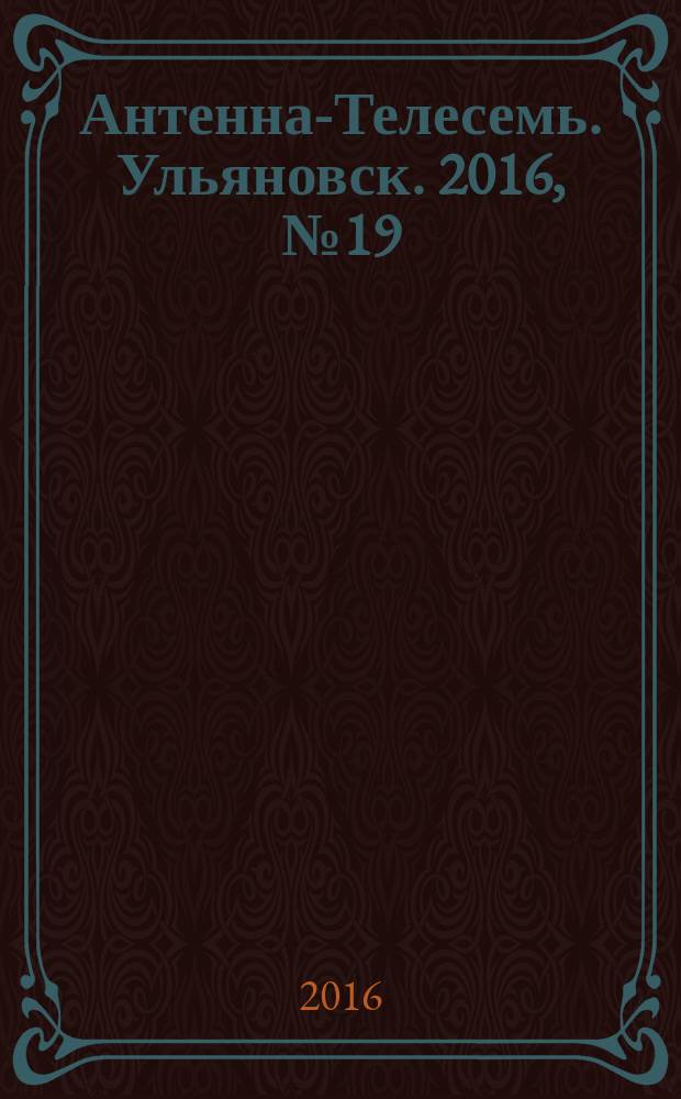 Антенна-Телесемь. Ульяновск. 2016, № 19 (19)
