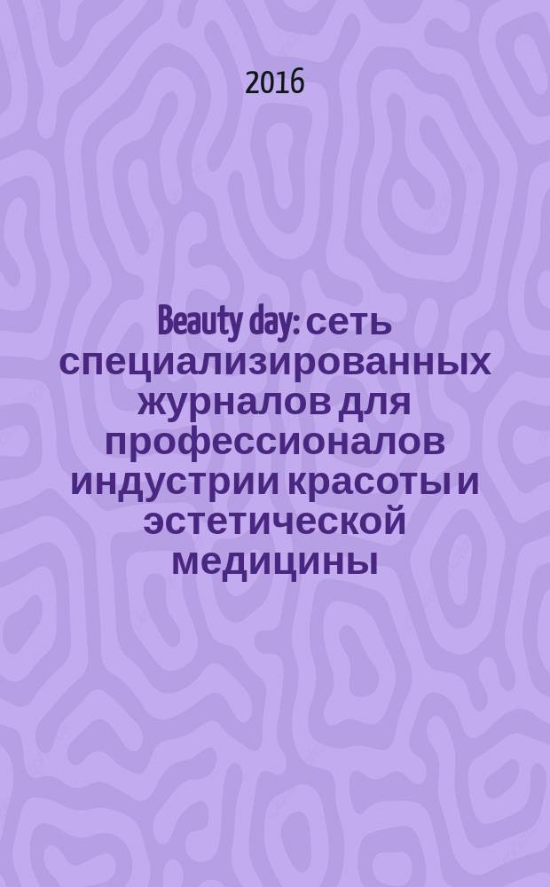 Beauty day : сеть специализированных журналов для профессионалов индустрии красоты и эстетической медицины. 2016, № 1/2