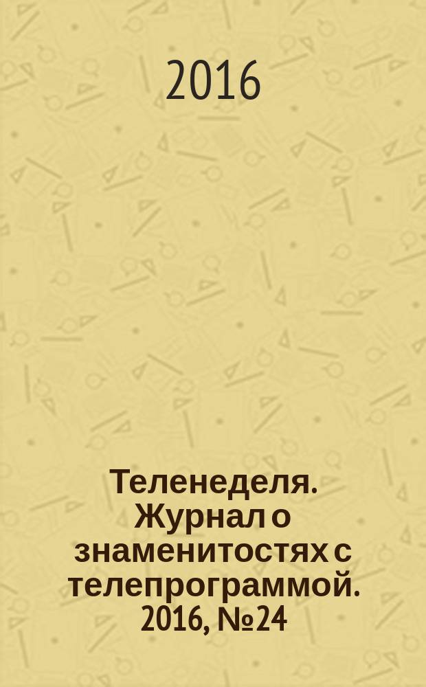 Теленеделя. Журнал о знаменитостях с телепрограммой. 2016, № 24 (887)