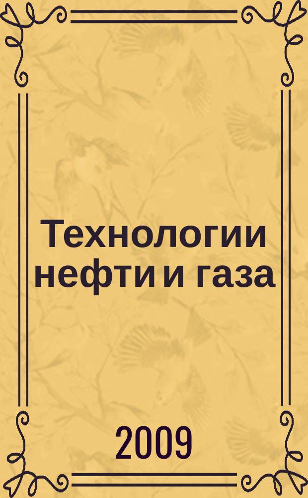 Технологии нефти и газа : новые технологии. Исследования. Анализ. Внедрение научно-технологический журнал. 2009, № 1 (60)