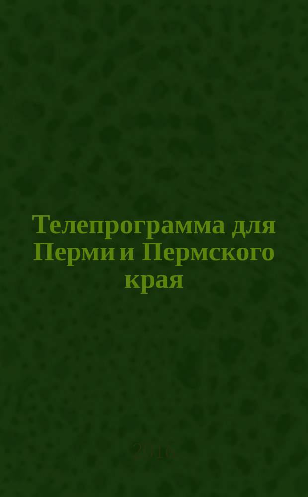 Телепрограмма для Перми и Пермского края : Комсомольская правда. 2016, № 19 (740)