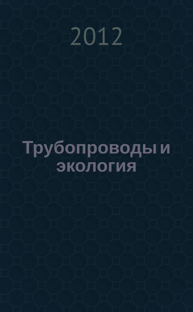 Трубопроводы и экология : Журн. не только для специалистов. 2012, № 1 (60)