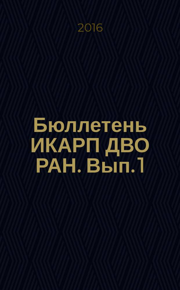 Бюллетень ИКАРП ДВО РАН. Вып. 1 : Основные результаты научной и научно-организационной деятельности в 2015 г.
