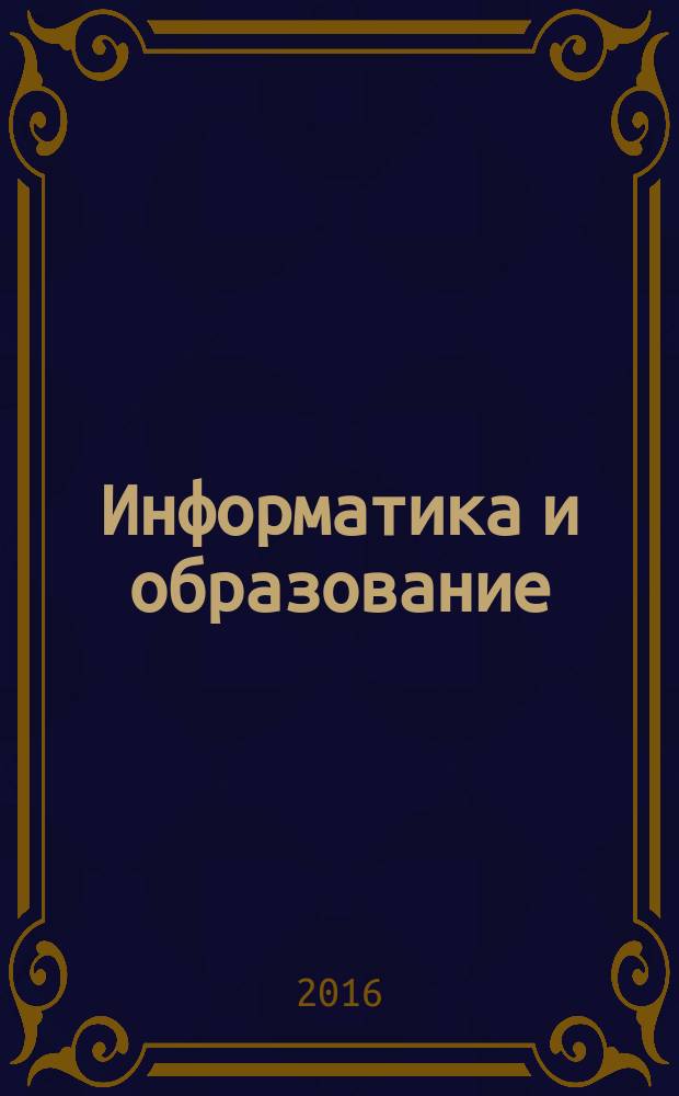 Информатика и образование : Науч.-метод. журн. М-ва просвещения СССР, Гос. ком. СССР по проф.-техн. образованию, М-ва высш. и сред. спец. образования СССР. 2016, № 3 (272)