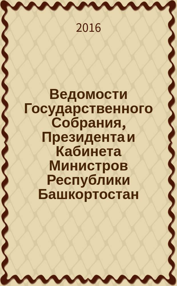 Ведомости Государственного Собрания, Президента и Кабинета Министров Республики Башкортостан. 2016, № 17 (527)