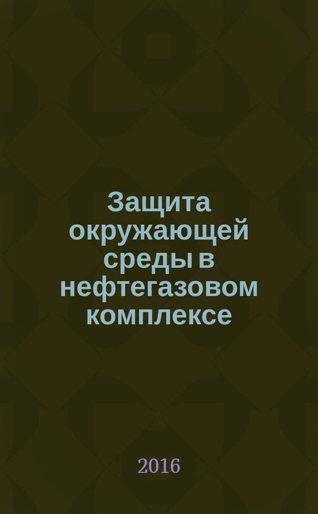 Защита окружающей среды в нефтегазовом комплексе : Науч.-техн. журн. 2016, июнь
