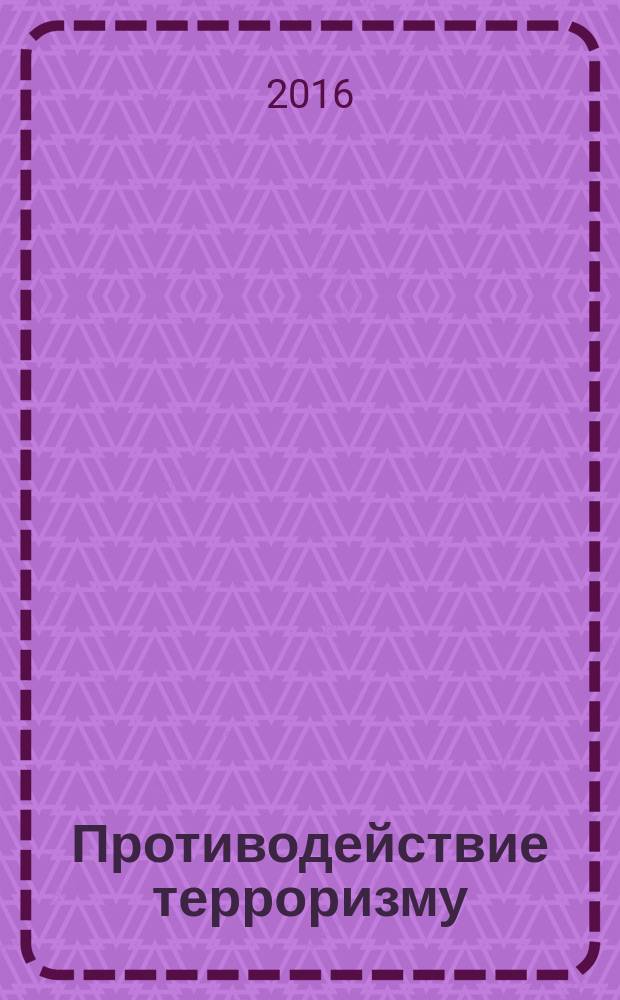Противодействие терроризму : информационно-аналитический и научно-практический журнал. 2016, 2