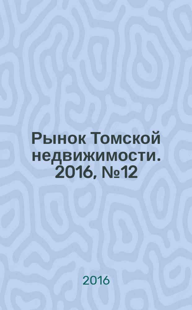 Рынок Томской недвижимости. 2016, № 12 (991)