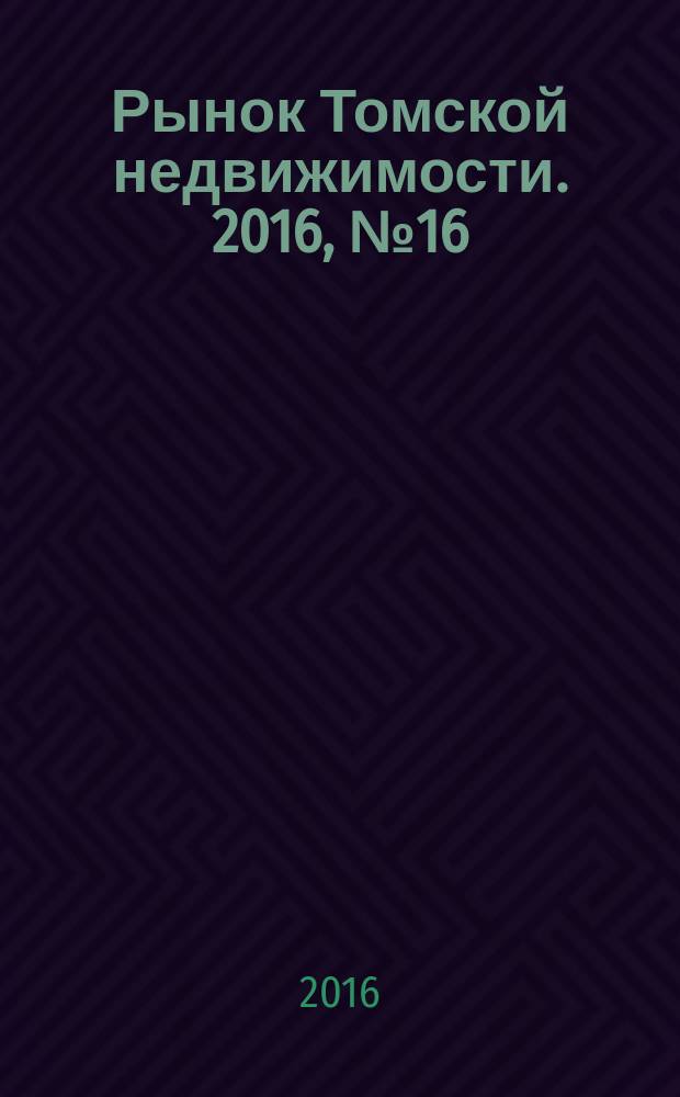 Рынок Томской недвижимости. 2016, № 16 (995)