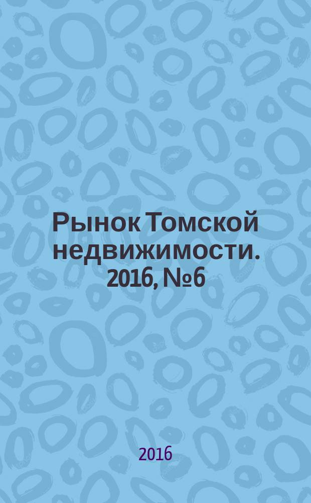 Рынок Томской недвижимости. 2016, № 6 (985)