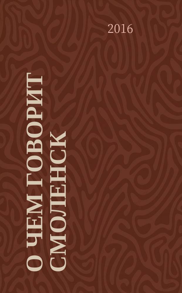 О чем говорит Смоленск : независимое общественно-политическое издание. 2016, № 3 (137)