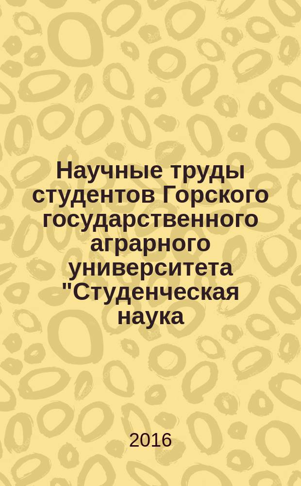 Научные труды студентов Горского государственного аграрного университета "Студенческая наука - агропромышленному комплексу". Вып. 53, ч. 1