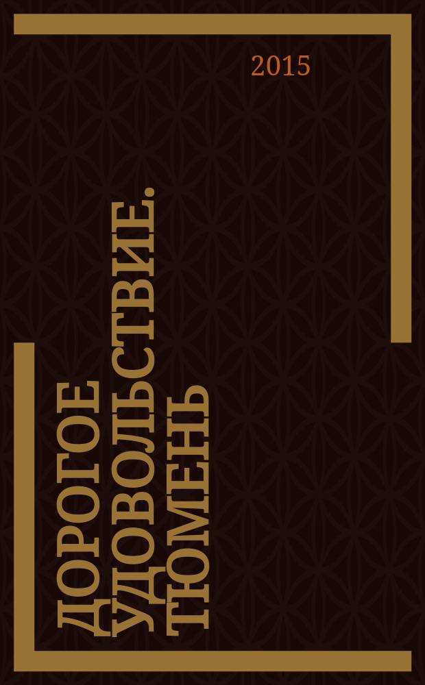 Дорогое удовольствие. Тюмень : рекламное издание. 2015, № 8