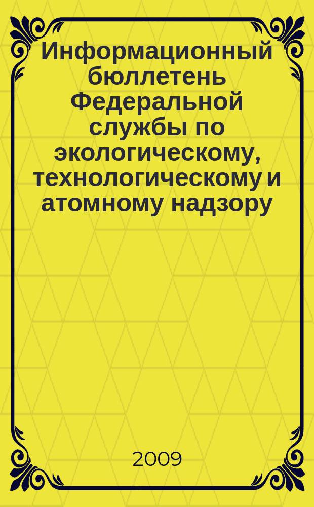 Информационный бюллетень Федеральной службы по экологическому, технологическому и атомному надзору. 2009, № 6 (45)