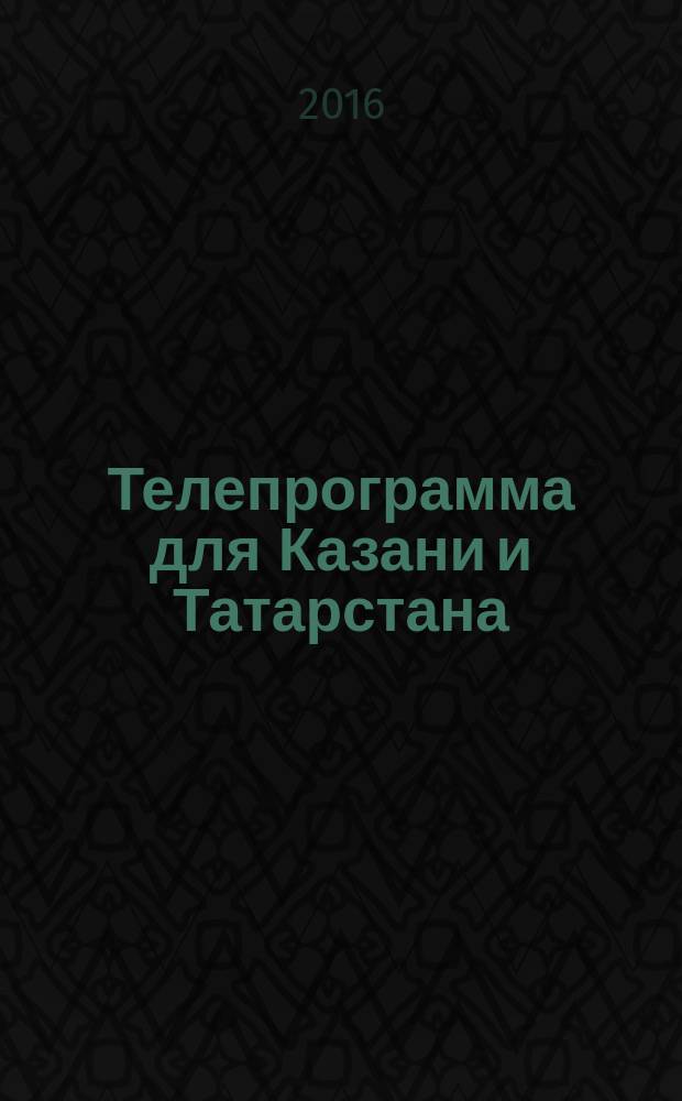 Телепрограмма для Казани и Татарстана : Комсомольская правда. 2016, № 18 (739)