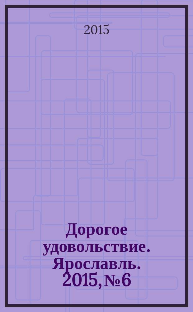 Дорогое удовольствие. Ярославль. 2015, № 6