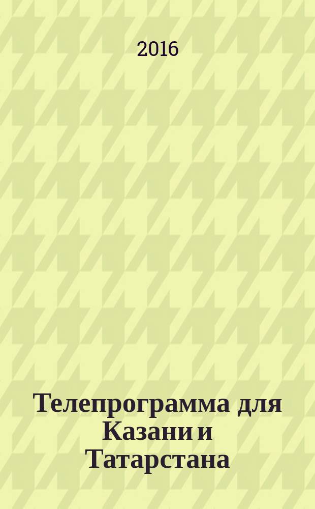 Телепрограмма для Казани и Татарстана : Комсомольская правда. 2016, № 21 (742)