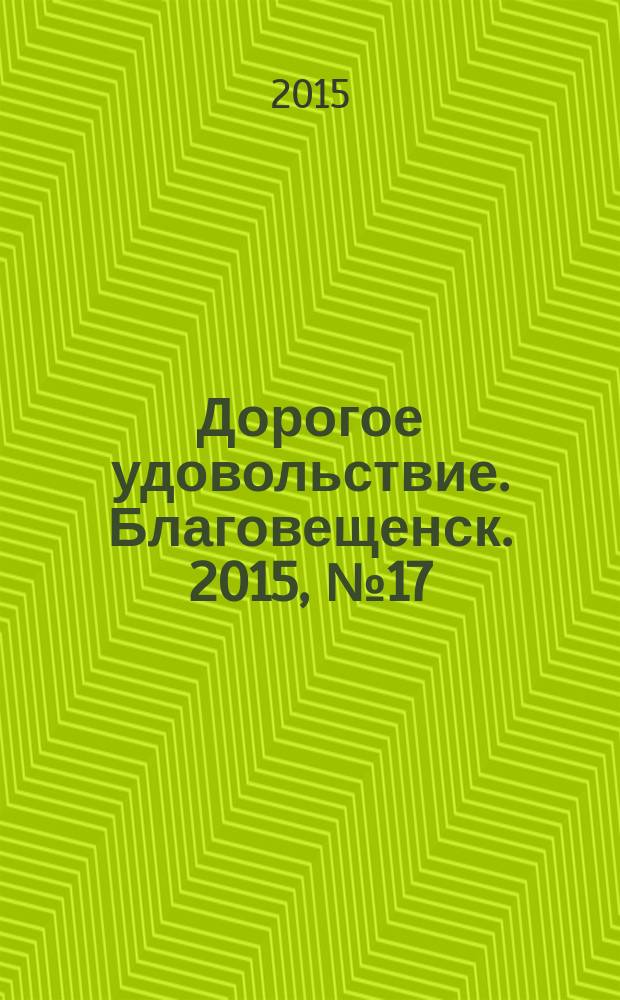 Дорогое удовольствие. Благовещенск. 2015, № 17 (46)