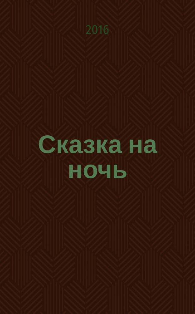 Сказка на ночь : журнал для замечательных малышей от 3 до 6 лет. 2016, № 6 (72)