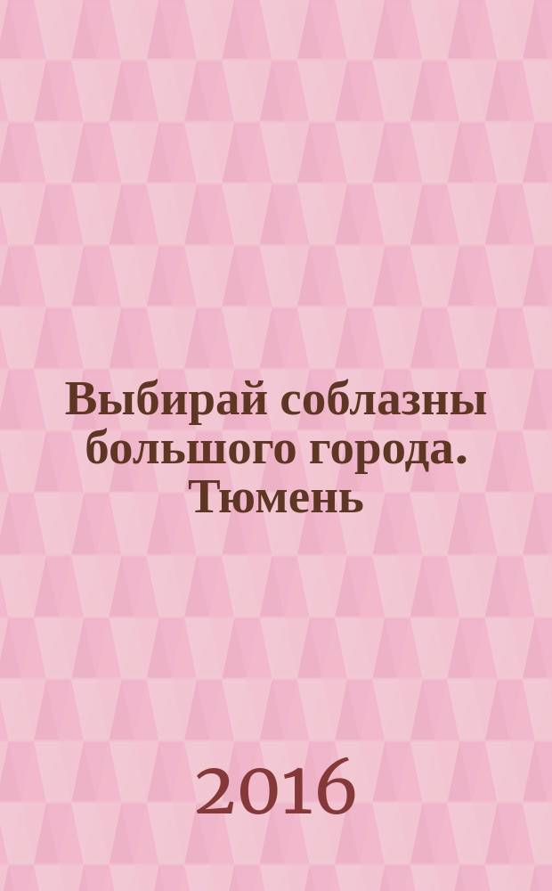 Выбирай соблазны большого города. Тюмень : развлечения, отдых, зрелища, культурный досуг. 2016, № 12 (273)