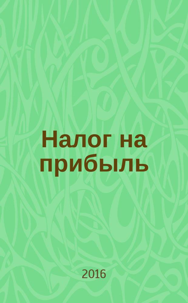 Налог на прибыль: учет доходов и расходов : журнал приложение к журналу "Актуальные вопросы бухгалтерского учета и налогообложения". 2016, № 6