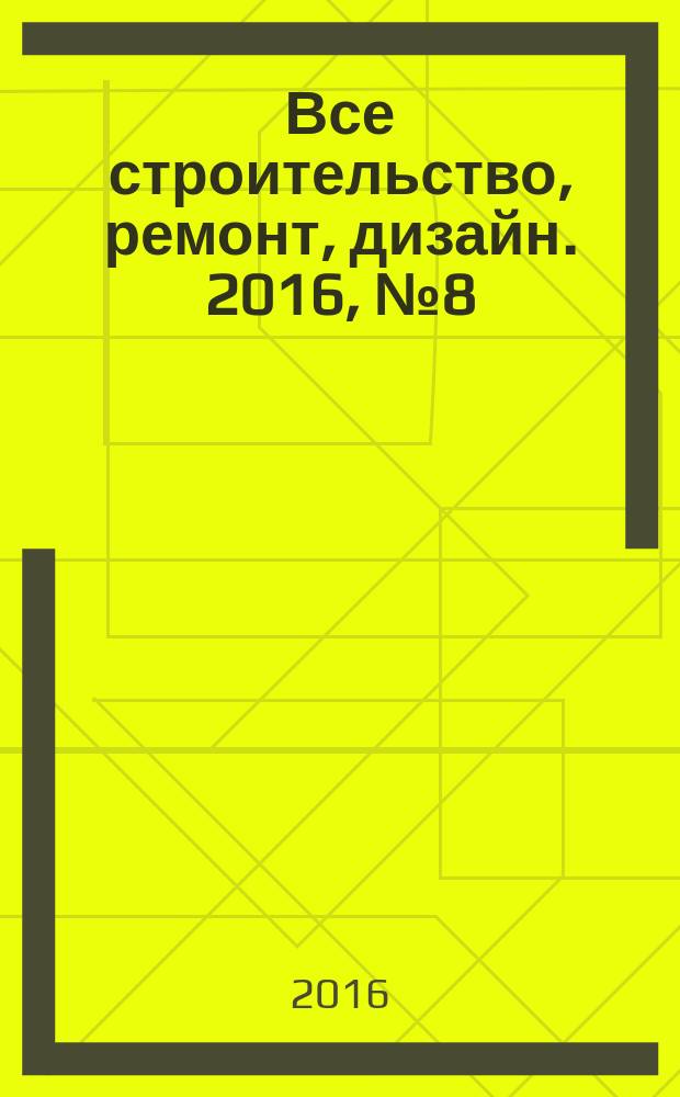 Все строительство, ремонт, дизайн. 2016, № 8 (131)