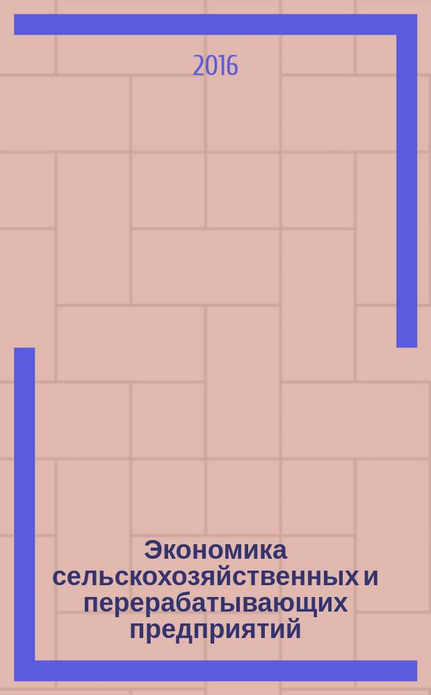 Экономика сельскохозяйственных и перерабатывающих предприятий : Ежемес. теорет. и науч.-практ. журн. Гос. агропром. ком. СССР. 2016, № 6
