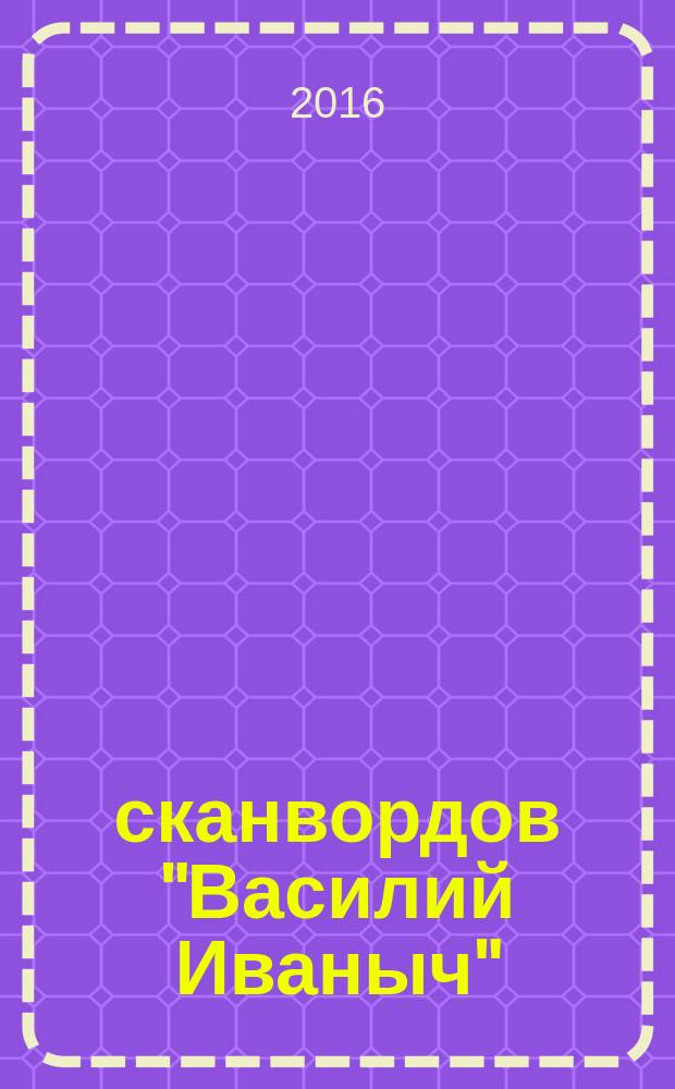 300 сканвордов "Василий Иваныч" : сканворды со знаком качества. 2016, № 7 (379)