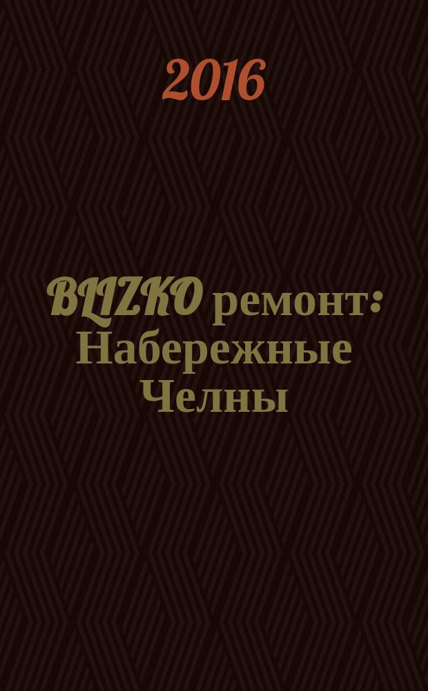BLIZKO ремонт: Набережные Челны : рекламный каталог строительных и отделочных работ. 2016, № 9 (77)