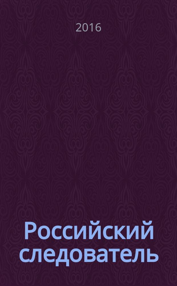 Российский следователь : Практ. и информ. изд. 2016, № 11