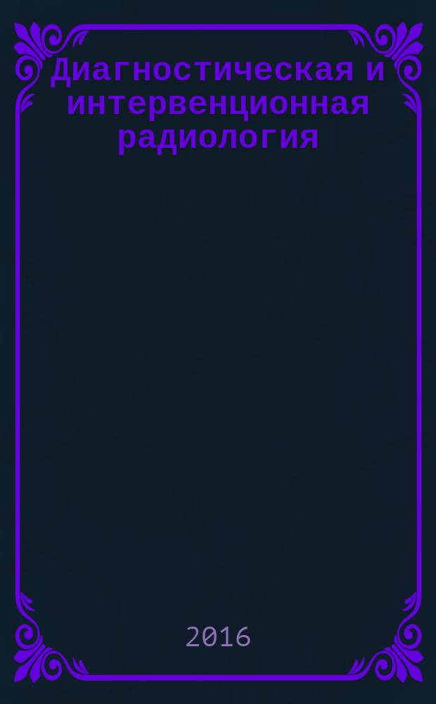 Диагностическая и интервенционная радиология : междисциплинарный научно-практический журнал. Т. 10, № 2, ч. 2