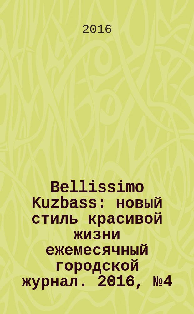 Bellissimo Kuzbass : новый стиль красивой жизни ежемесячный городской журнал. 2016, № 4 (59)