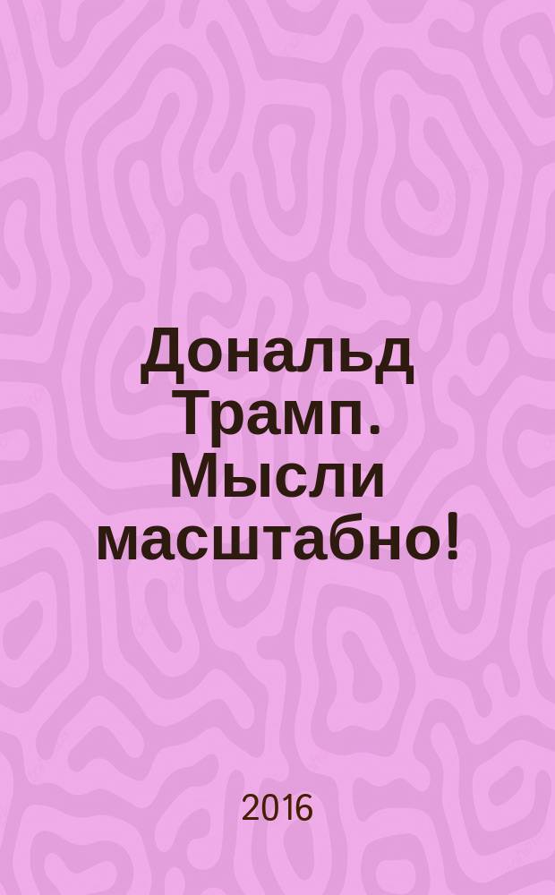 Дональд Трамп. Мысли масштабно!