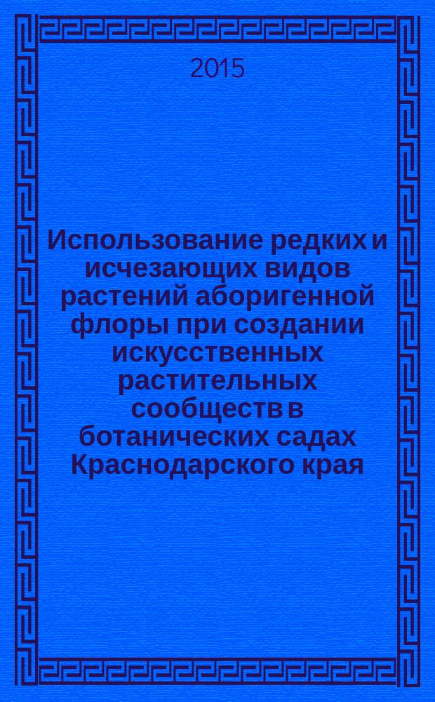 Использование редких и исчезающих видов растений аборигенной флоры при создании искусственных растительных сообществ в ботанических садах Краснодарского края : автореферат диссертации на соискание ученой степени кандидата биологических наук : специальность 03.02.08 <Экология>