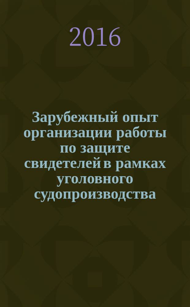Зарубежный опыт организации работы по защите свидетелей в рамках уголовного судопроизводства : аналитический обзор
