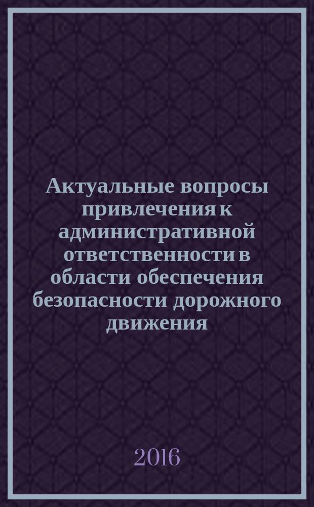 Актуальные вопросы привлечения к административной ответственности в области обеспечения безопасности дорожного движения : аналитический обзор